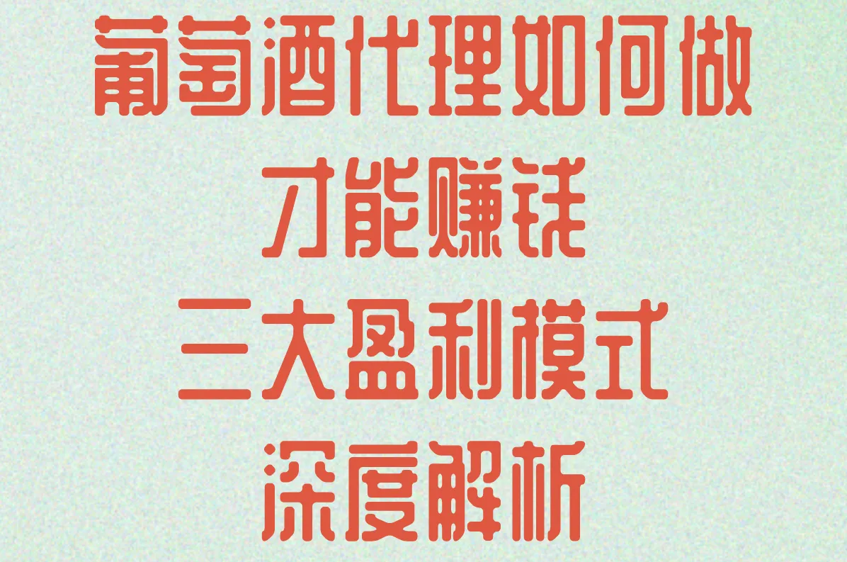 葡萄酒代理如何做才能赚钱?2025年三大盈利模式深度解析
