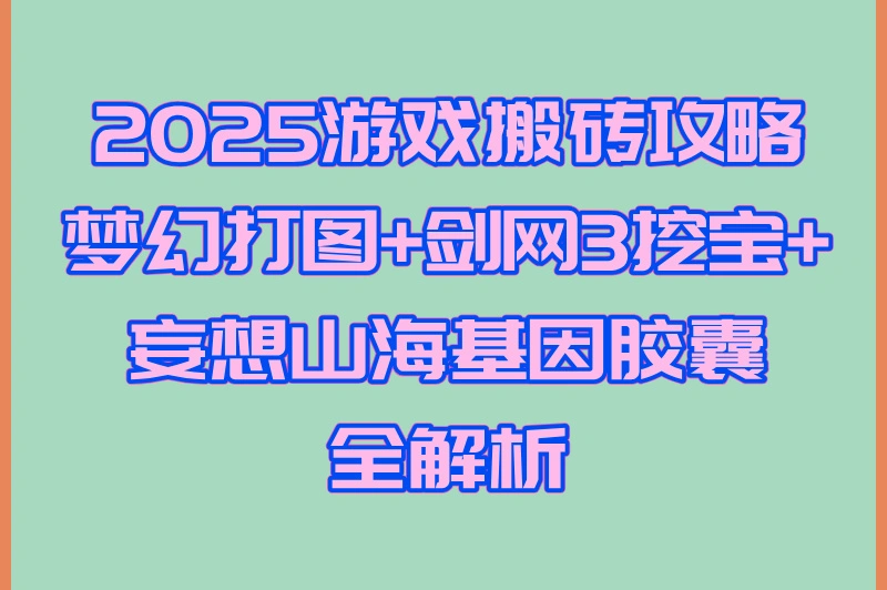 2025游戏搬砖攻略，梦幻打图+剑网3挖宝+妄想山海基因胶囊，全解析