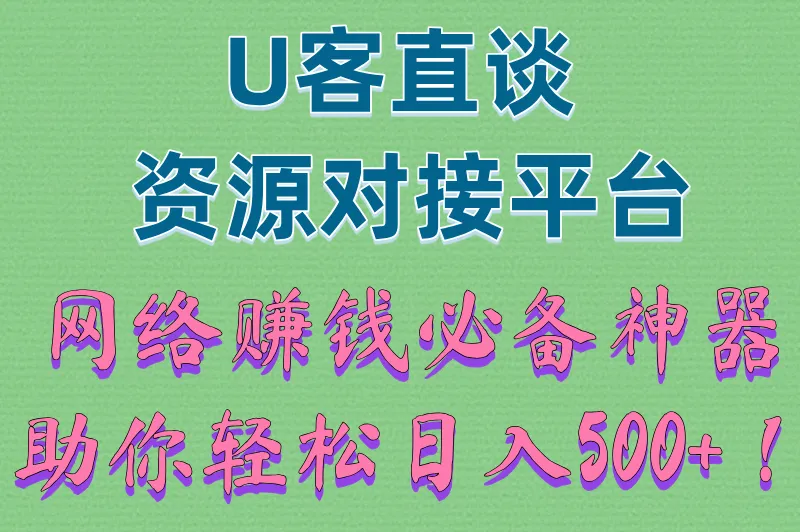 U客直谈资源对接平台网络赚钱必备神器，助你轻松日赚500+