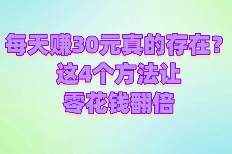 一天二三十元靠谱的兼职有哪些?这4种方法轻松实现增收!