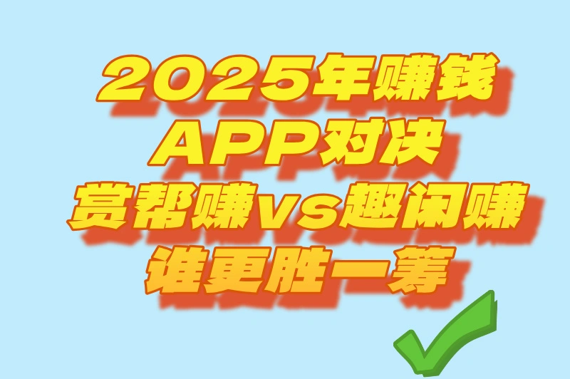 赏帮赚和趣闲赚哪个好?全方位对比来了