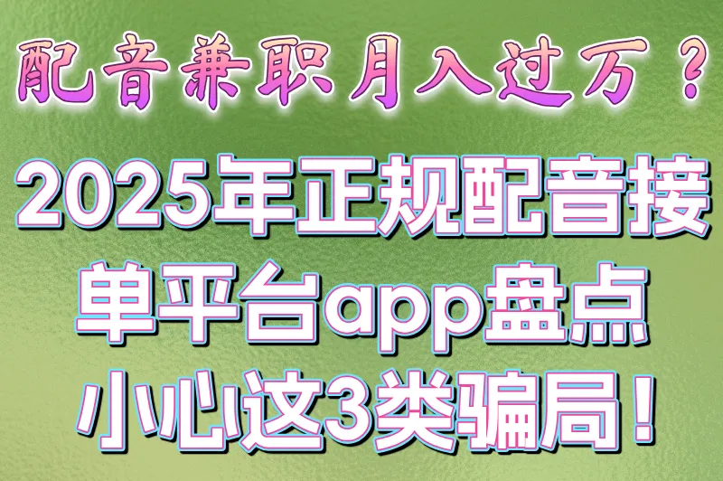 配音兼职月入过万?2025年正规配音接单平台app盘点,小心这3类骗局!