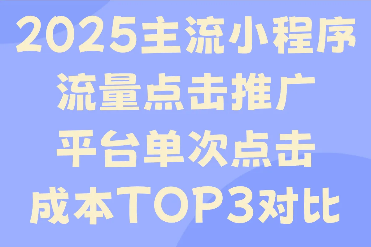 2025实测:小程序流量点击推广平台成本对比(附点击一次多少钱明细)