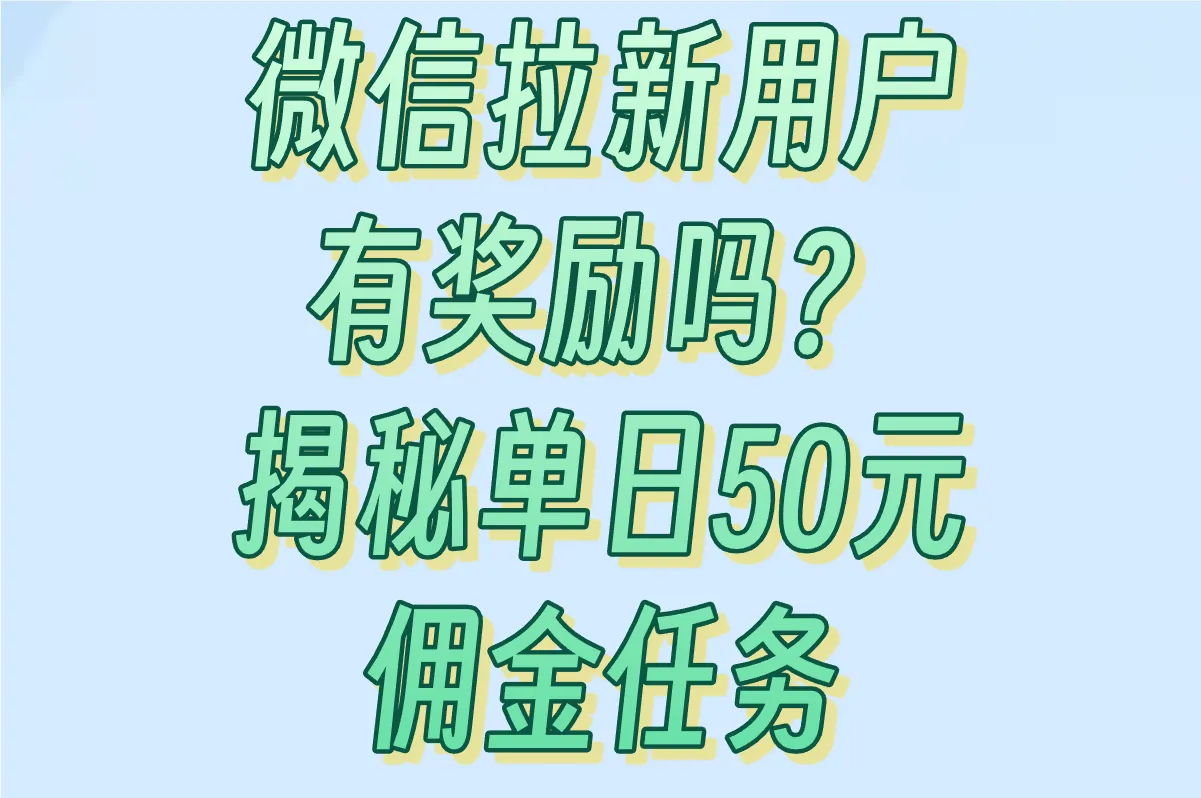 微信拉新用户有奖励吗?0成本日赚50元的暗门渠道