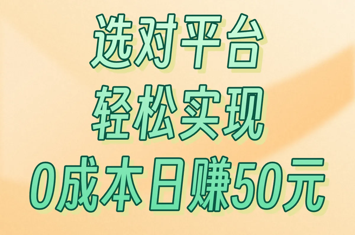 选对平台，轻松实现0成本日赚50元