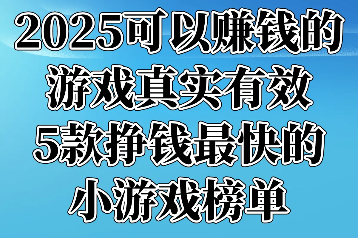 2025可以赚钱的游戏真实有效!5款挣钱最快的小游戏榜单(附提现门槛)