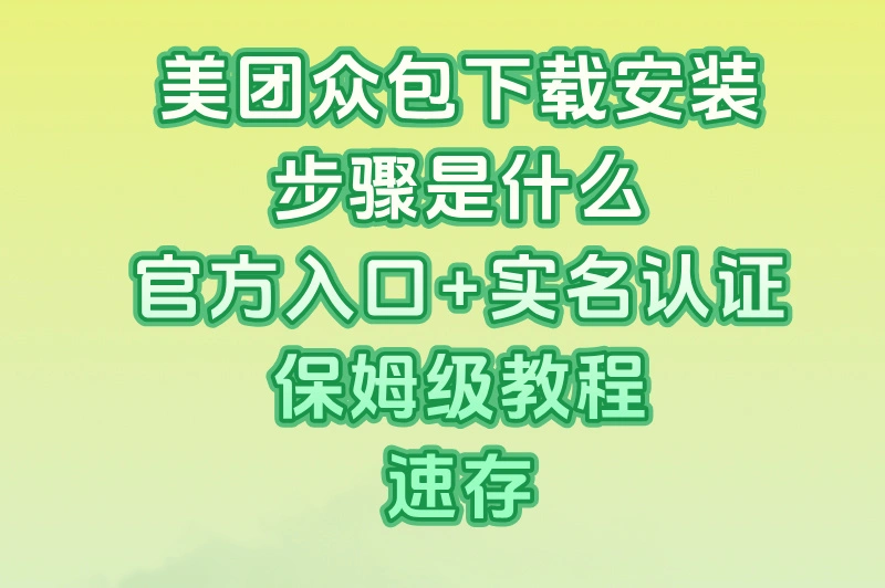零风险接单!美团众包下载安装2024最新版本官方入口+实名认证流程