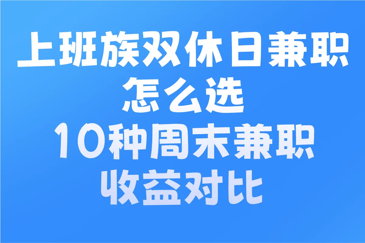 上班族双休日兼职怎么选?10种周末兼职收益对比:家教/地推/线上副业实操指南
