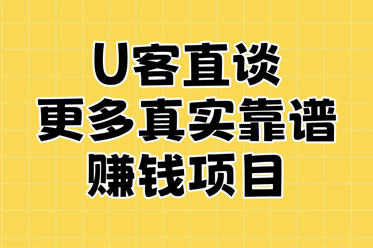 U客直谈 更多真实靠谱赚钱项目