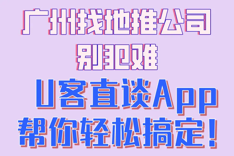 广州找地推公司别犯难，U客直谈App帮你轻松搞定！