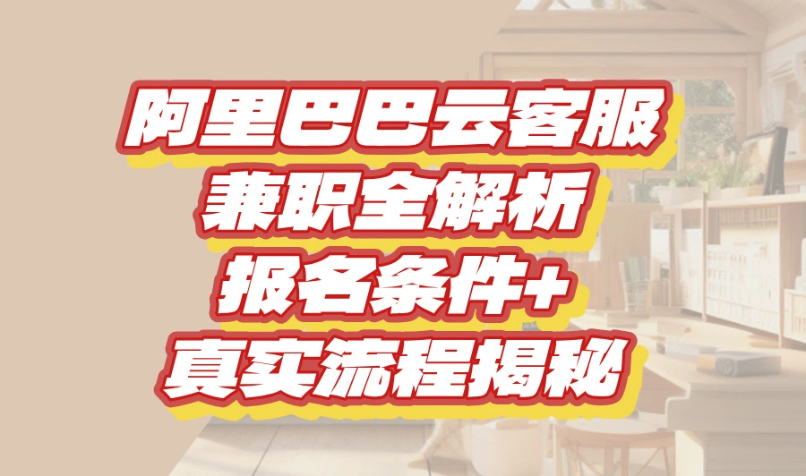 客服兼职在哪里找?阿里巴巴云客服报名流程与要求详解