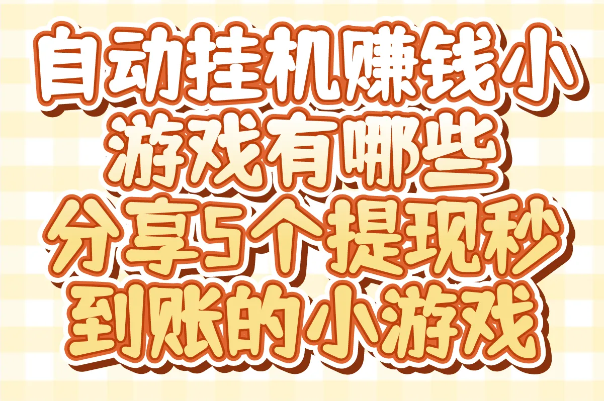 2025安卓自动挂机赚钱小游戏有哪些?分享5个提现秒到账的小游戏