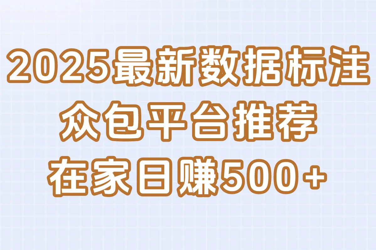 2025最新数据标注众包平台推荐,在家就能做(日赚500+)
