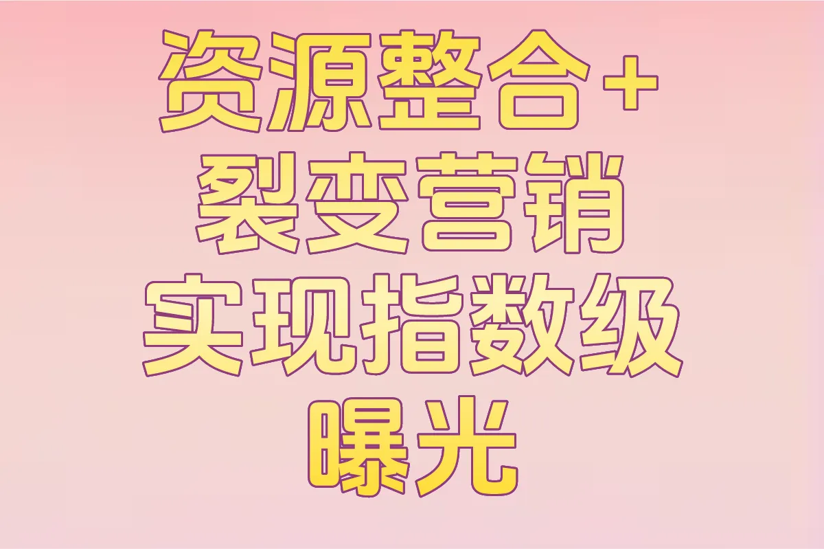 资源整合+裂变营销 实现指数级曝光