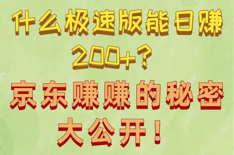 什么极速版能日赚200+?京东赚赚的秘密大公开!