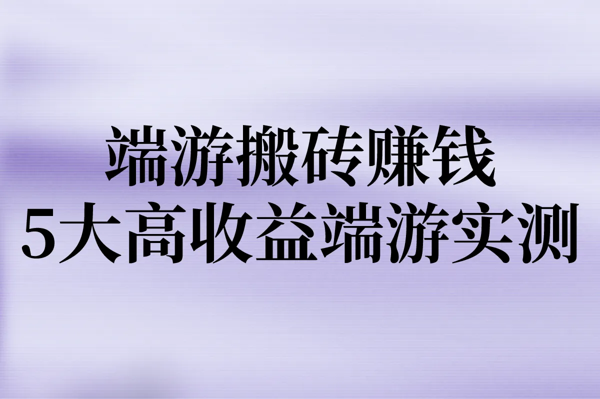 端游搬砖赚钱能赚多少?5大高收益端游实测+工作室防封技巧