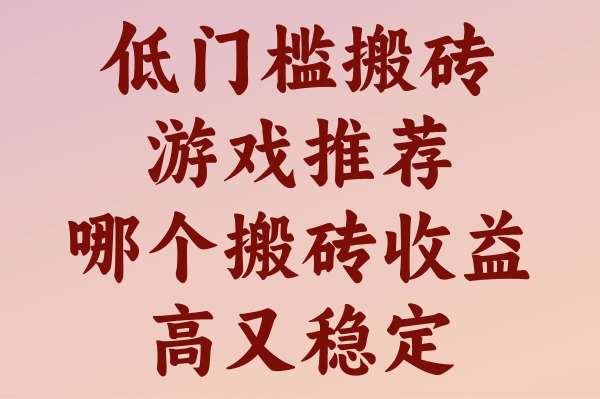 低门槛搬砖游戏推荐:哪个搬砖收益高又稳定?2025收益TOP3对比