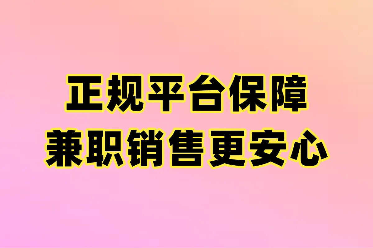 正规平台保障，兼职销售更安心