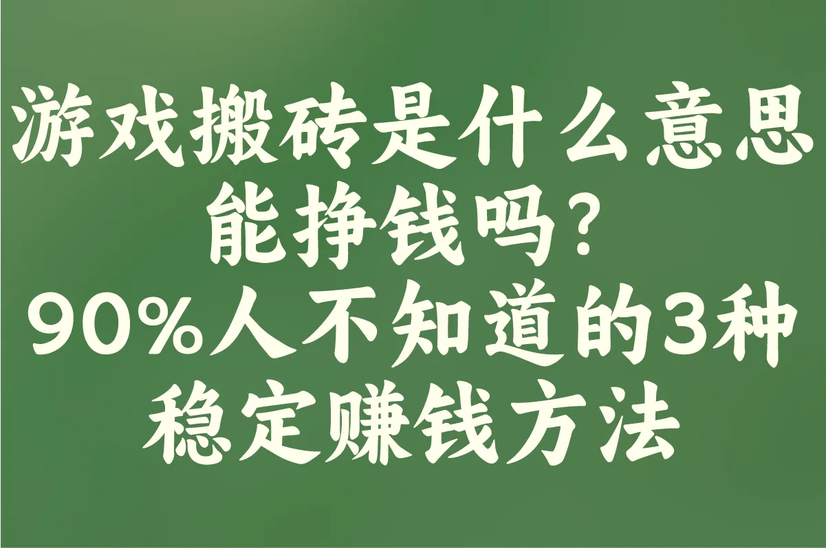 游戏搬砖是什么意思能挣钱吗?90%人不知道的3种稳定赚钱方法