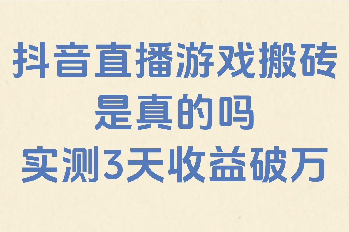 2025抖音直播游戏搬砖是真的吗?实测3天收益破万