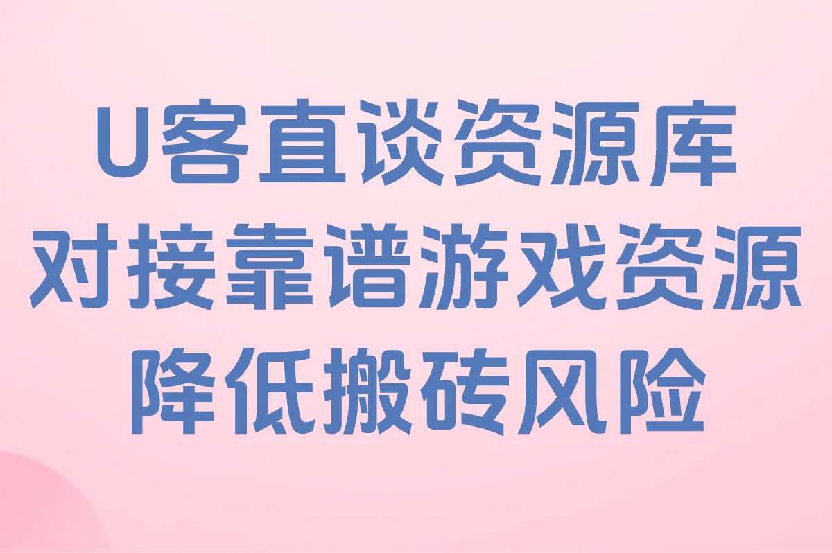 U客直谈资源库 对接靠谱游戏资源 降低搬砖风险