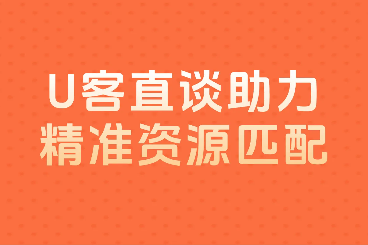 U客直谈助力 精准资源匹配