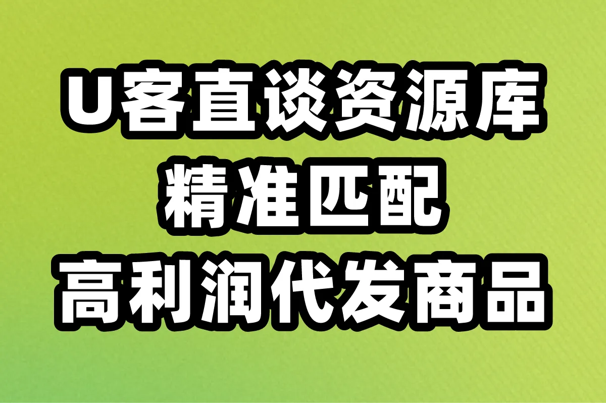 U客直谈资源库 精准匹配高利润代发商品