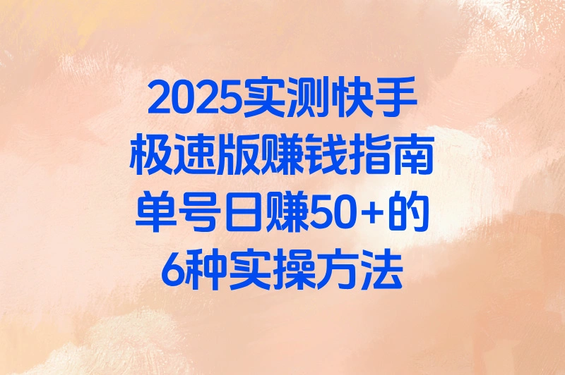 2025快手极速版赚钱方法实测:单号日赚50+攻略(附赚钱app)