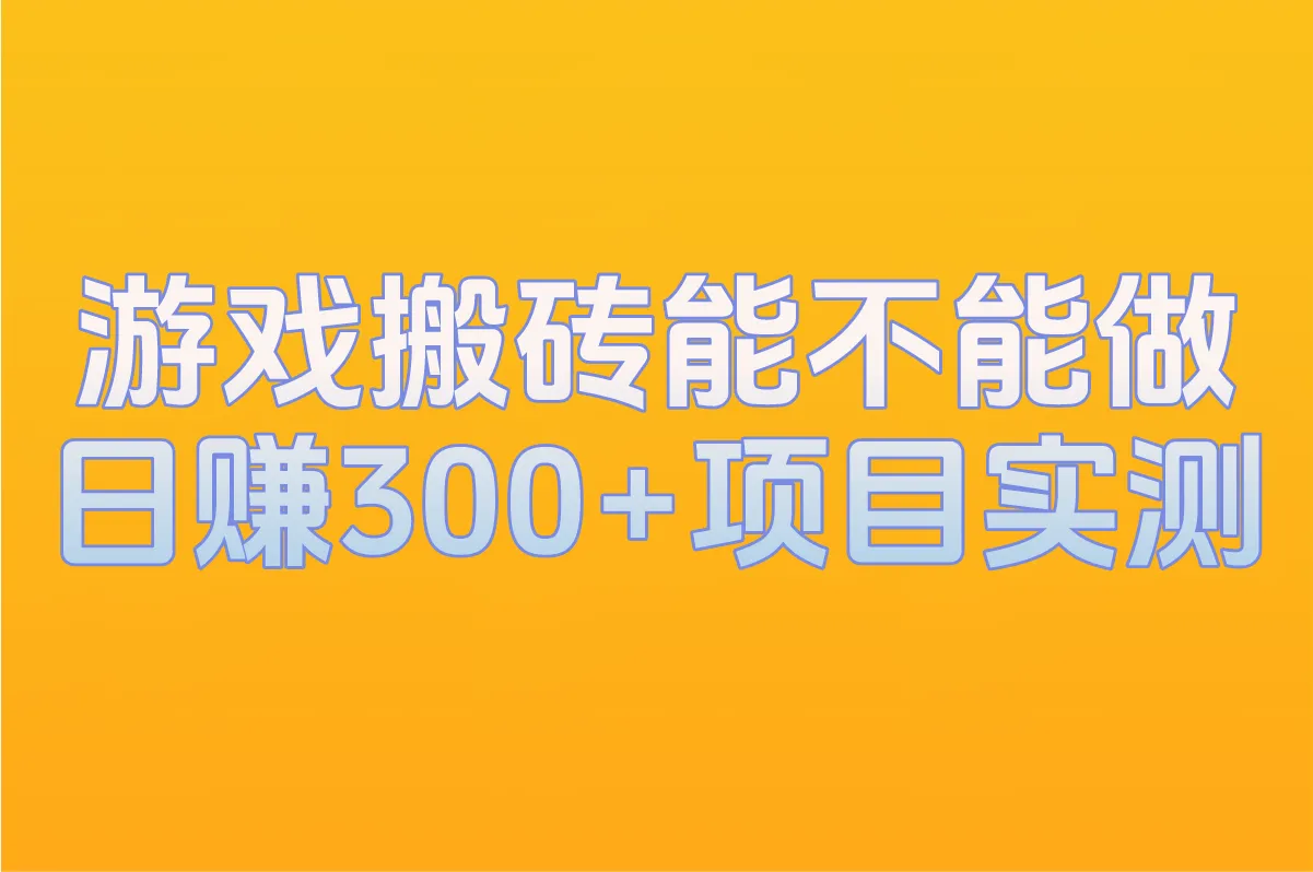 2025年游戏搬砖能不能做?5大关键因素分析(附日赚300+项目实测)