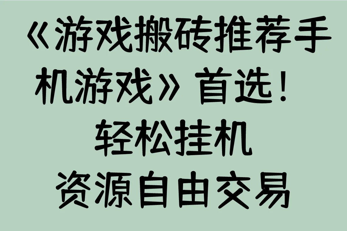 《游戏搬砖推荐手机游戏》首选! 轻松挂机,资源自由交易