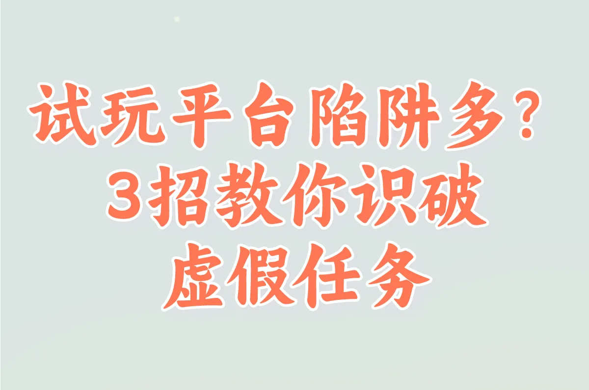 试玩平台陷阱多? 3招教你识破虚假任务