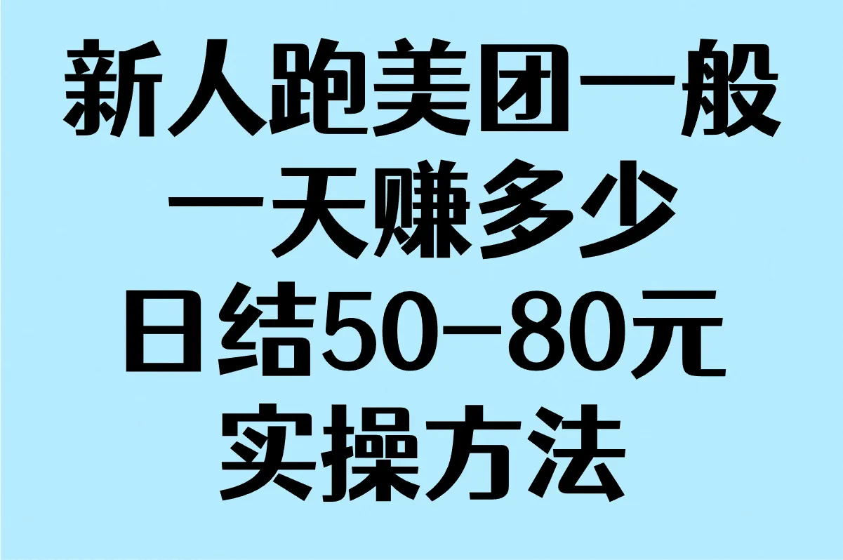 新人跑美团一般一天赚多少?2025年真实收入解析(日结50-80元实操方法)