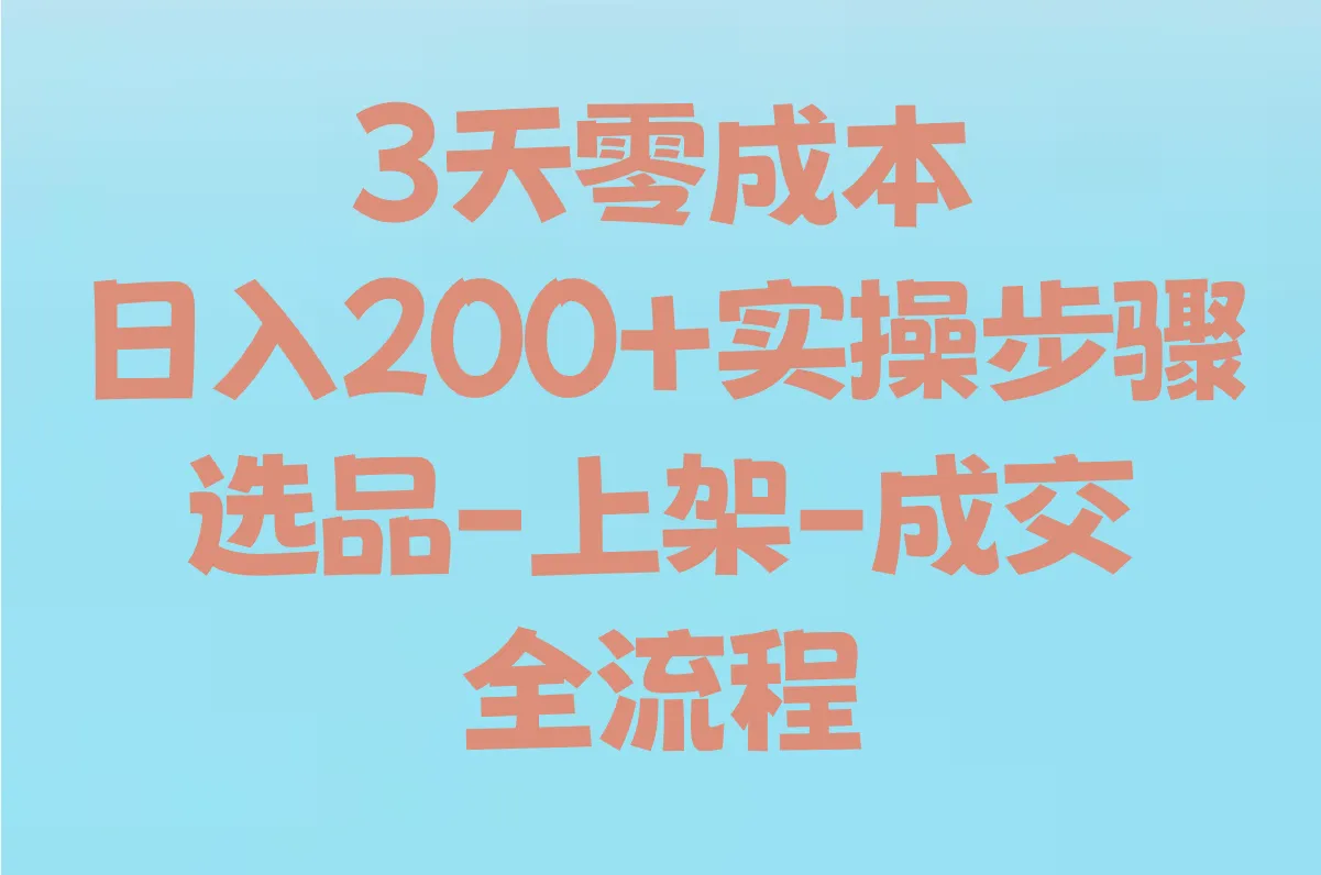 3天零成本日入200+实操步骤 选品-上架-成交全流程