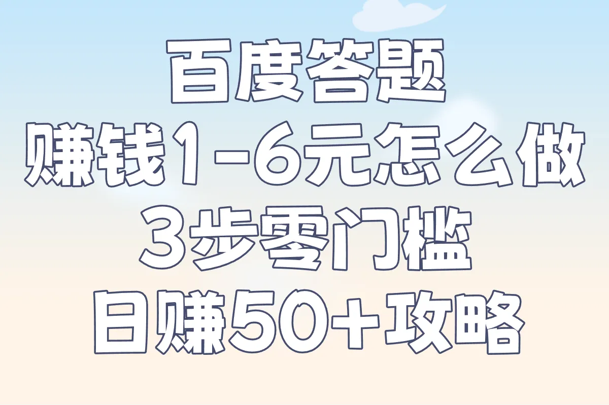 2025百度答题赚钱1-6元怎么做?3步零门槛日赚50+攻略