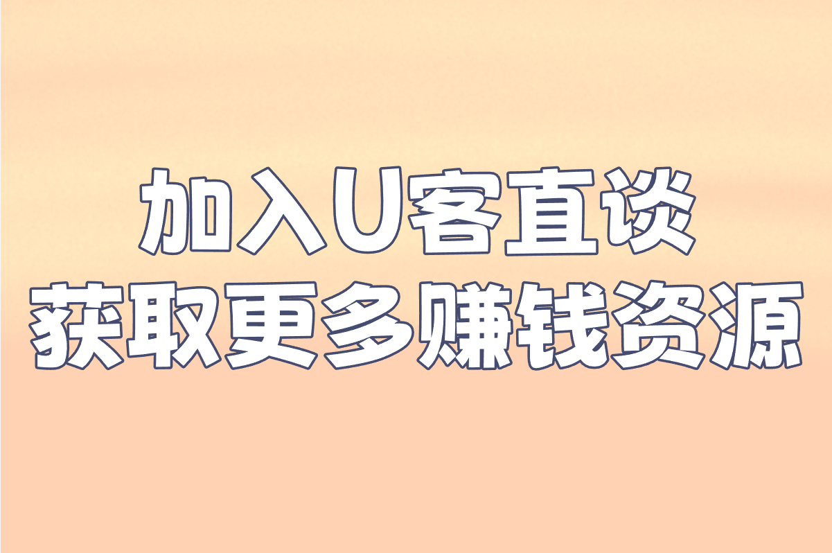 加入U客直谈 获取更多赚钱资源