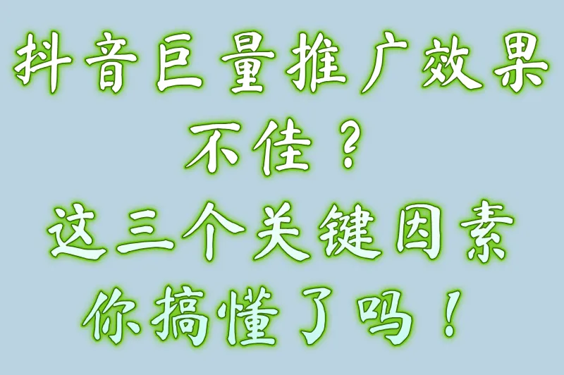 抖音巨量推广效果不佳？这三个关键因素你搞懂了吗！