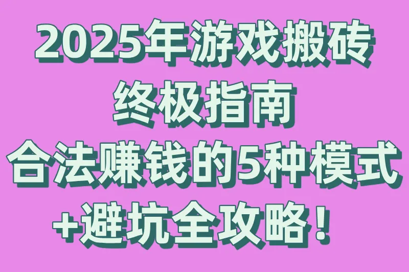 游戏搬砖合法吗?真的赚钱吗?2025赚钱模式与搬砖手游分享(附避坑指南)