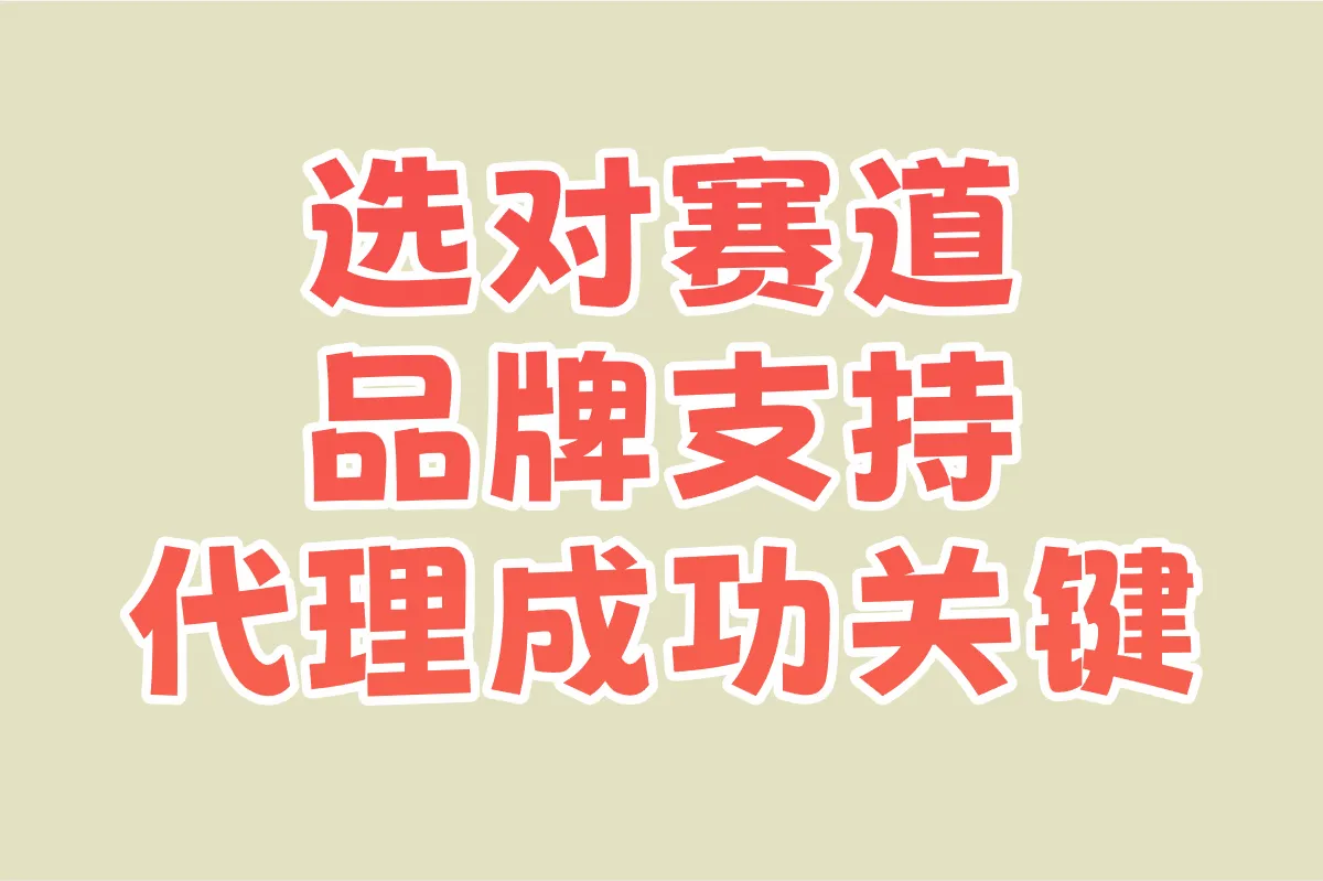 选对赛道 品牌支持 代理成功关键