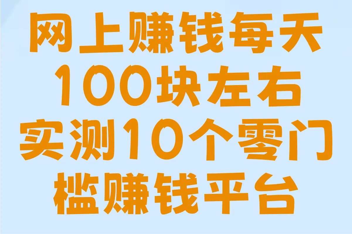 网上赚钱每天100块左右真的可行吗?2025实测10个零门槛赚钱平台