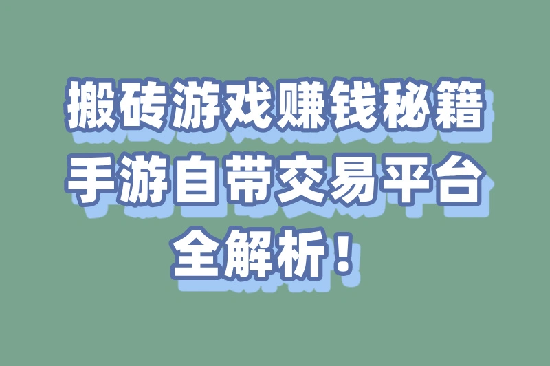 搬砖游戏赚钱秘籍：手游自带交易平台全解析！