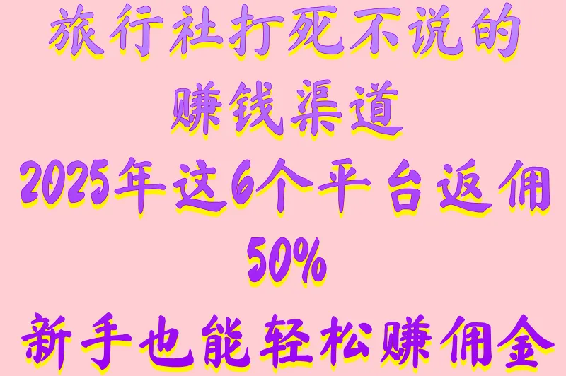 2025旅游推广赚佣金哪个平台好?实测这6家最高返佣50%