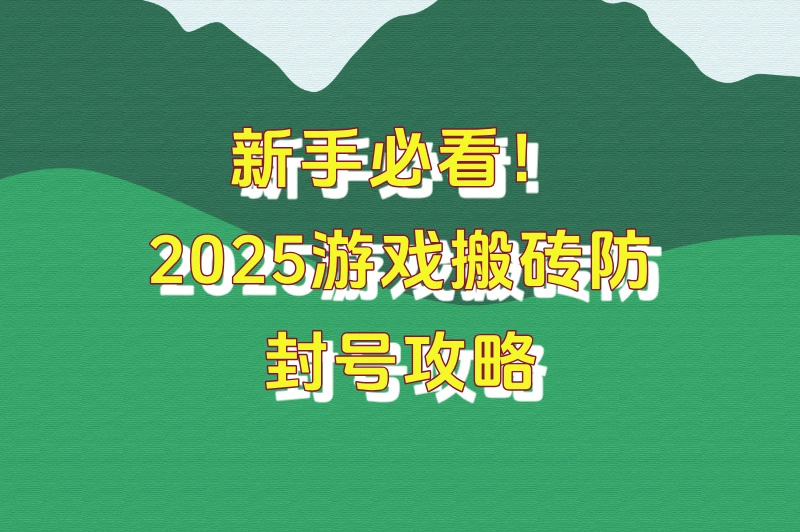 新手必看！2025游戏搬砖防封号攻略