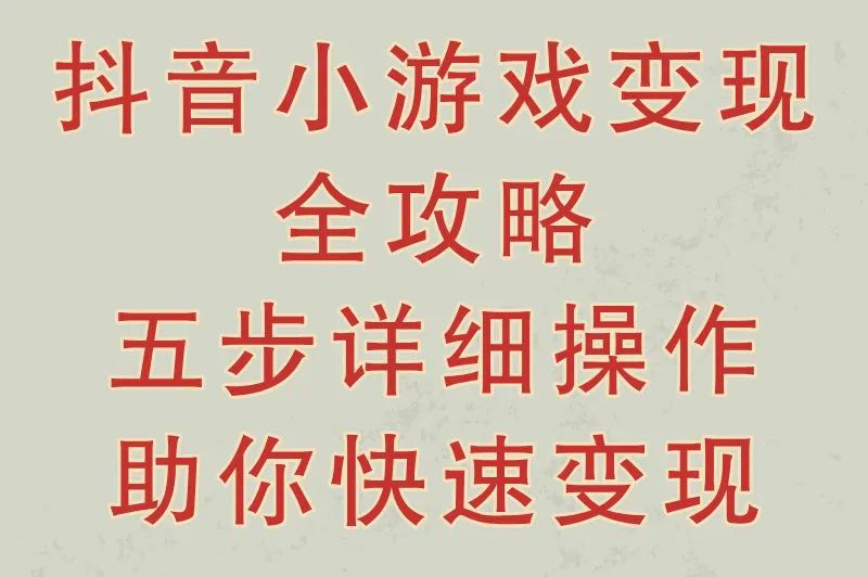 抖音小游戏变现全攻略：五步详细操作，助你快速变现！