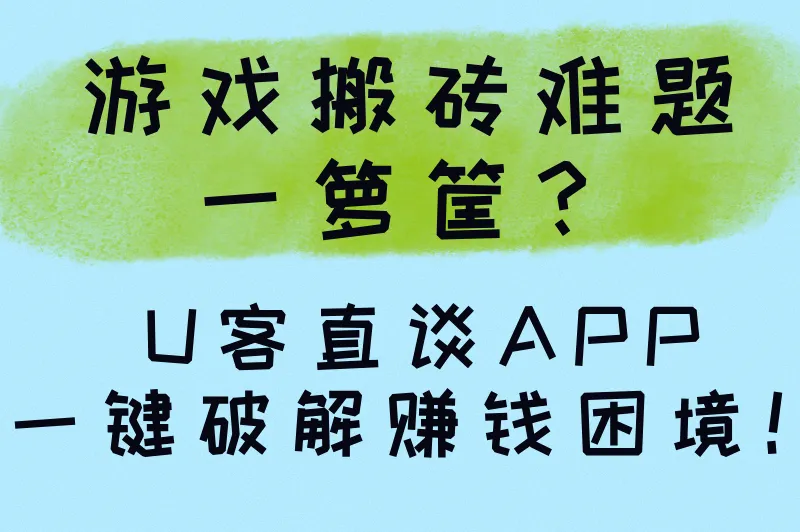 游戏搬砖难题一箩筐?U客直谈APP一键破解赚钱困境!