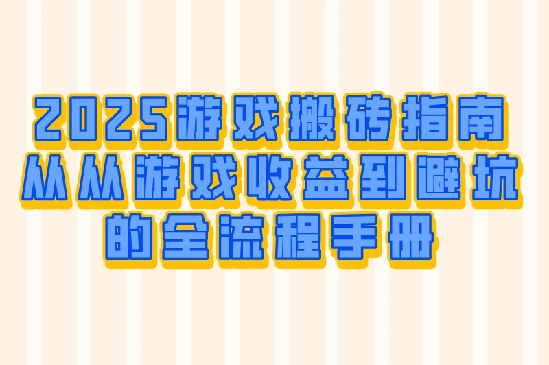 游戏搬砖是怎么回事?真能赚钱吗?2025年新手必看5大避坑指南+收益排行榜