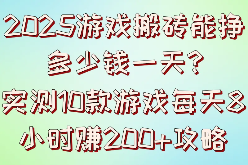 2025游戏搬砖能挣多少钱一天?实测10款游戏每天8小时赚200+攻略