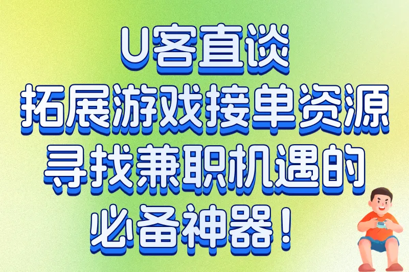 U客直谈:拓展游戏接单资源、寻找兼职机遇的必备神器!