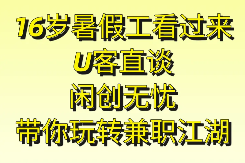 16岁暑假工看过来，U客直谈、闲创无忧带你玩转兼职江湖！