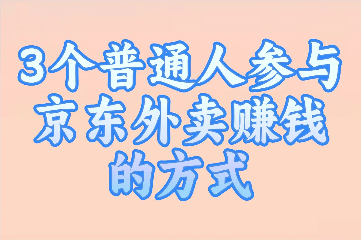 3个普通人参与 京东外卖赚钱的方式