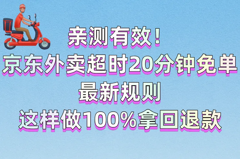 亲测有效！京东外卖超时20分钟免单最新规则，这样做100%拿回退款